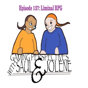 Gaming Perspectives With Saul and Jolene Episode 137: Liminal RPG