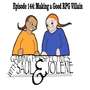 Gaming Perspectives with Saul and Jolene Episode 144: Making a Good RPG Villain