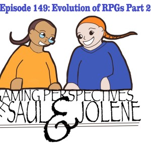Gaming Perspectives with Saul and Jolene Episode 149: Evolution of RPGs Part 2