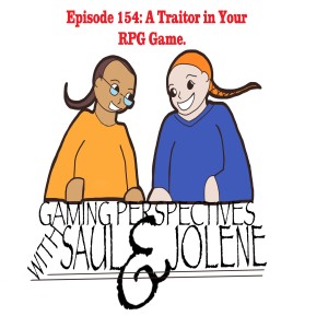 Gaming Perspectives with Saul and Jolene Episode 154: A Traitor in Your RPG