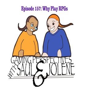 Gaming Perspectives With Saul and Jolene Episode 157: Why Play RPGs?