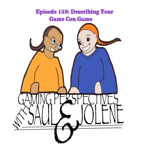 Gaming Perspectives with Saul and Jolene Episode159: Describing Your Game Con Game.