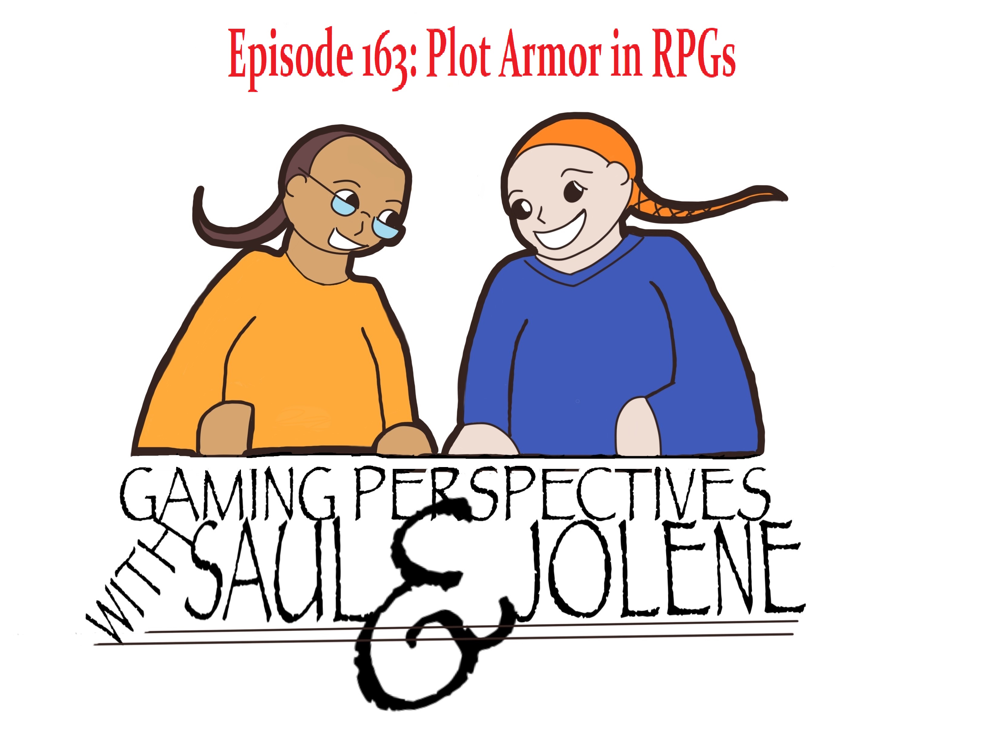 Episode 163: Plot Armor in RPGs, Gaming Perspectives with Saul and Jolene
