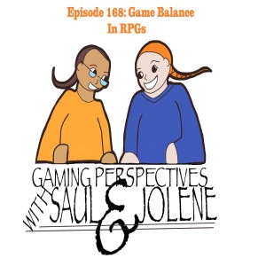 Episode 168: Game Balance in RPGs, Gaming Perspectives with Saul and Jolene
