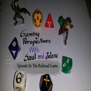 Gaming Perspectives with Saul and Jolene Episode Sixteen: The Railroad Game