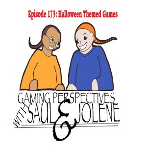 Episode 173: Halloween Themed Games, Gaming Perspectives with Saul and Jolene