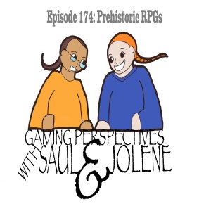 Episode 174: Prehistoric RPGs, Gaming Perspectives with Saul and Jolene