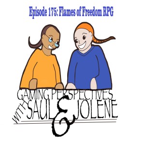 Episode 175: Flames of Freedom RPG, Gaming Perspectives with Saul and Jolene