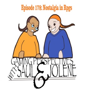 Episode 178: Nostalgia in RPGs, Gaming Perspectives with Saul and Jolene