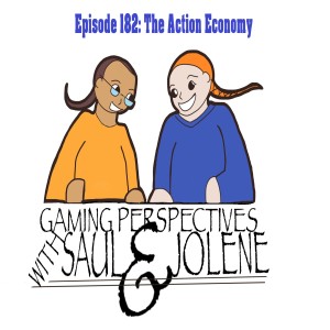 Episode 182: The Action Economy, Gaming Perspectives with Saul and Jolene