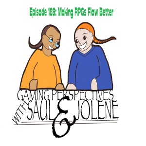 Episode 189: Making RPGs Flow Better, Gaming Perspectives with Saul and Jolene