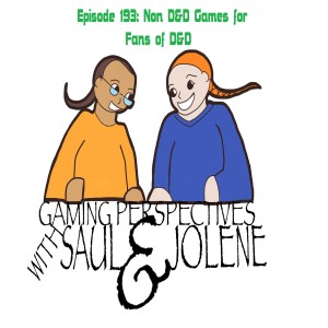 Episode 193: Non D&D Games for D&D Fans, Gaming Perspectives with Saul and Jolene