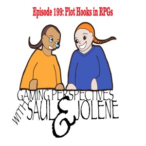 Episode 199: Plot Hooks in RPGs, Gaming Perspectives with Saul and Jolene