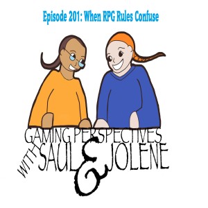 Episode 201: When the RPG Rules Confuse, Gaming Perspectives with Saul and Jolene