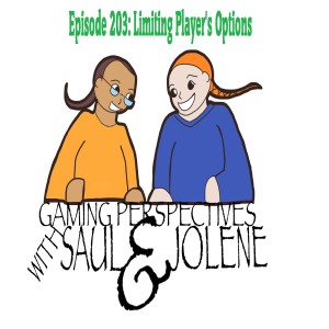 Episode 203: Limiting Player’s Options, Gaming Perspectives with Saul and Jolene