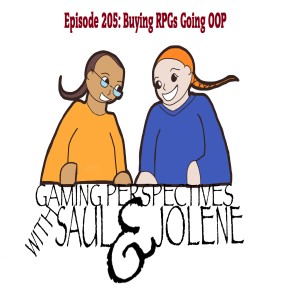 Episode 205: Buying RPGs Going Out Of Print, Gaming Perspectives with Saul and Jolene