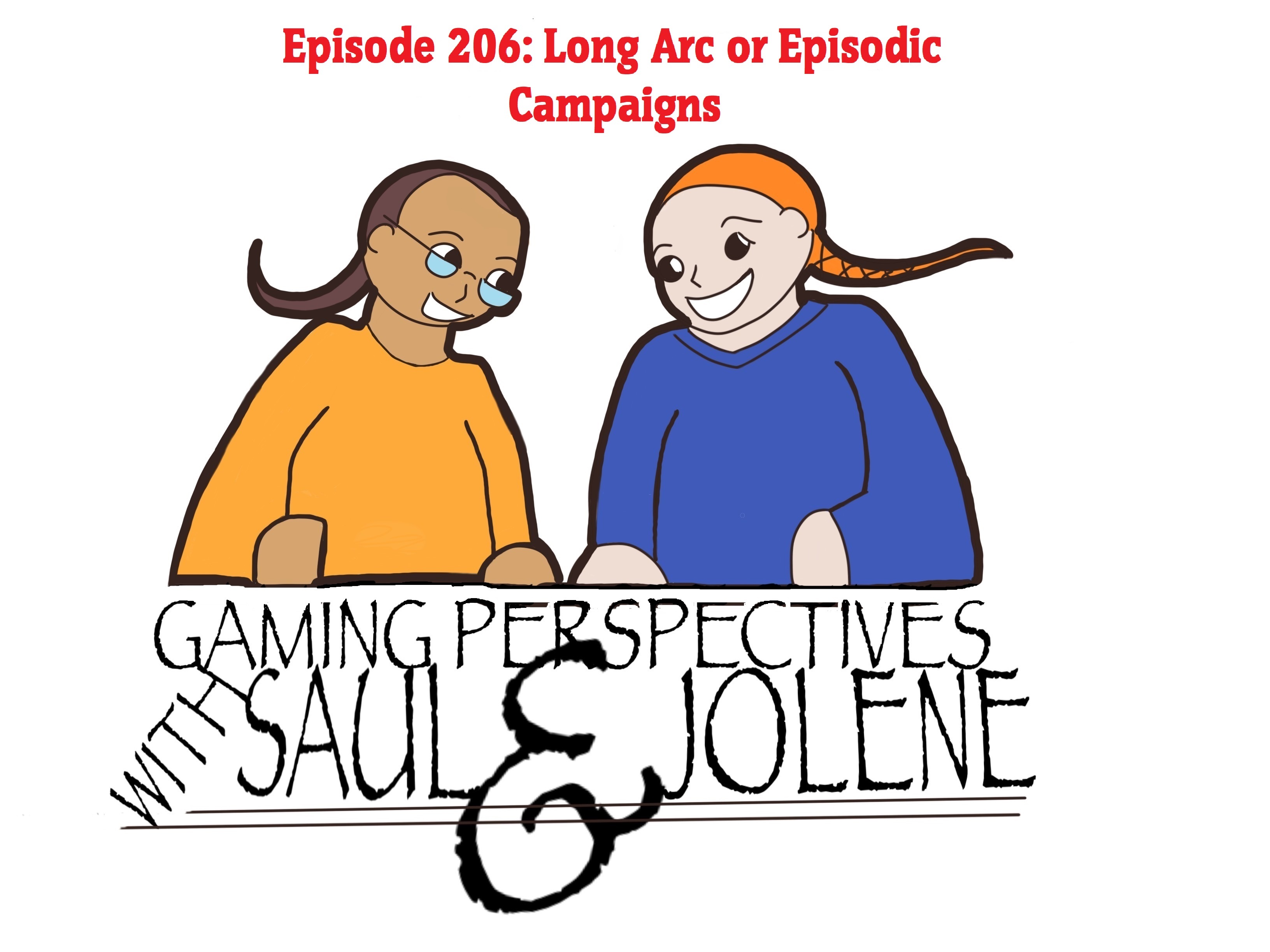 Episode 206: Long Arc or Episodic Campaign, Gaming Perspectives with Saul and Jolene
