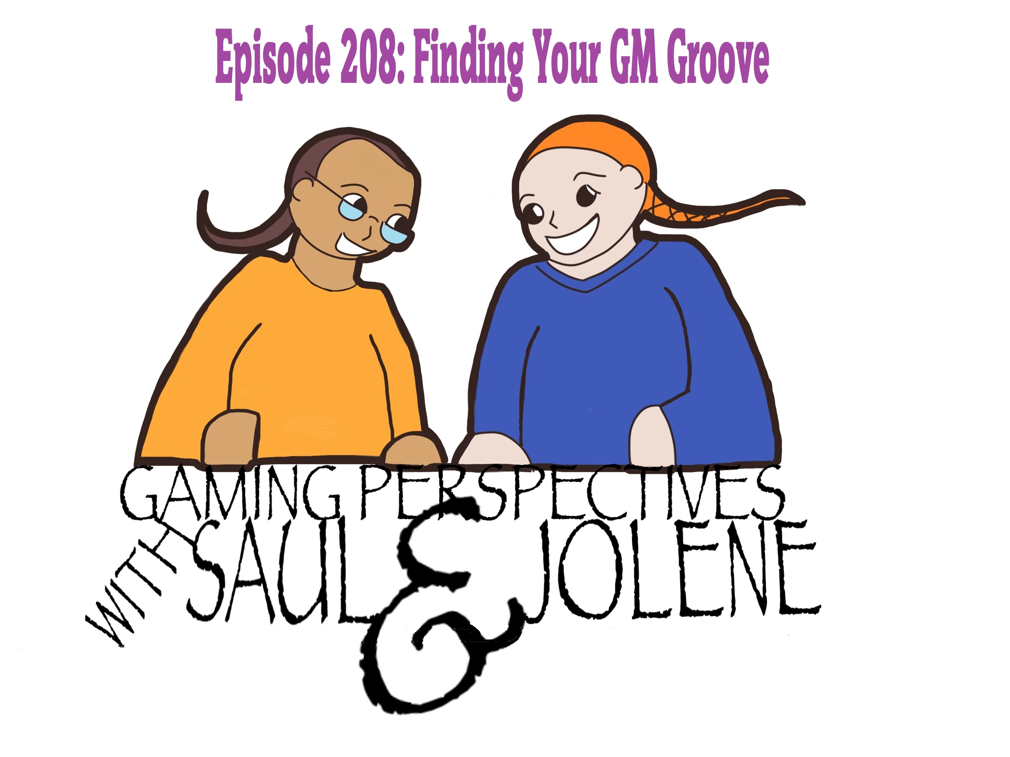 Episode 208: Finding Your GM Groove, Gaming Perspectives with Saul and Jolene