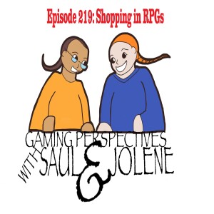 Episode 219: Shopping in RPGs, Gaming Perspectives with Saul and Jolene
