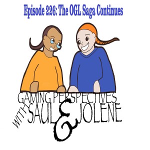 Episode 226: The OGL Saga Continues, Gaming Perspectives with Saul and Jolene