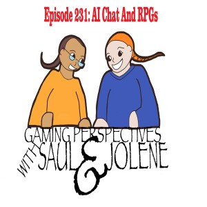 Episode 231: AI Chat Bots and RPGs, Gaming Perspectives with Saul and Jolene
