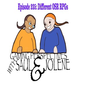 Episode 235:Different OSR RPGs, Gaming Perspectives with Saul and Jolene