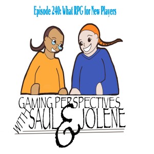 Episode 240: An RPG for New Players, Gaming Perspectives with Saul and Jolene