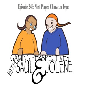 Episode 249: Most Popular Character Type, Gaming Perspectives with Saul and Jolene