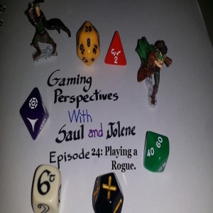 Gaming Perspectives with Saul and Jolene Episode Twenty Four: Playing a Rogue.