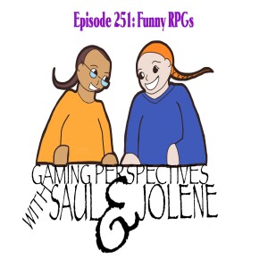 Episode 251: Funny RPGs, Gaming Perspectives with Saul and Jolene