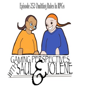 Episode 252:Omitting Rules in Rpgs, Gaming Perspectives with Saul and Jolene