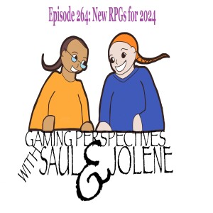 Episode 264: New RPGs for 2024, Gaming Perspectives with Saul and Jolene