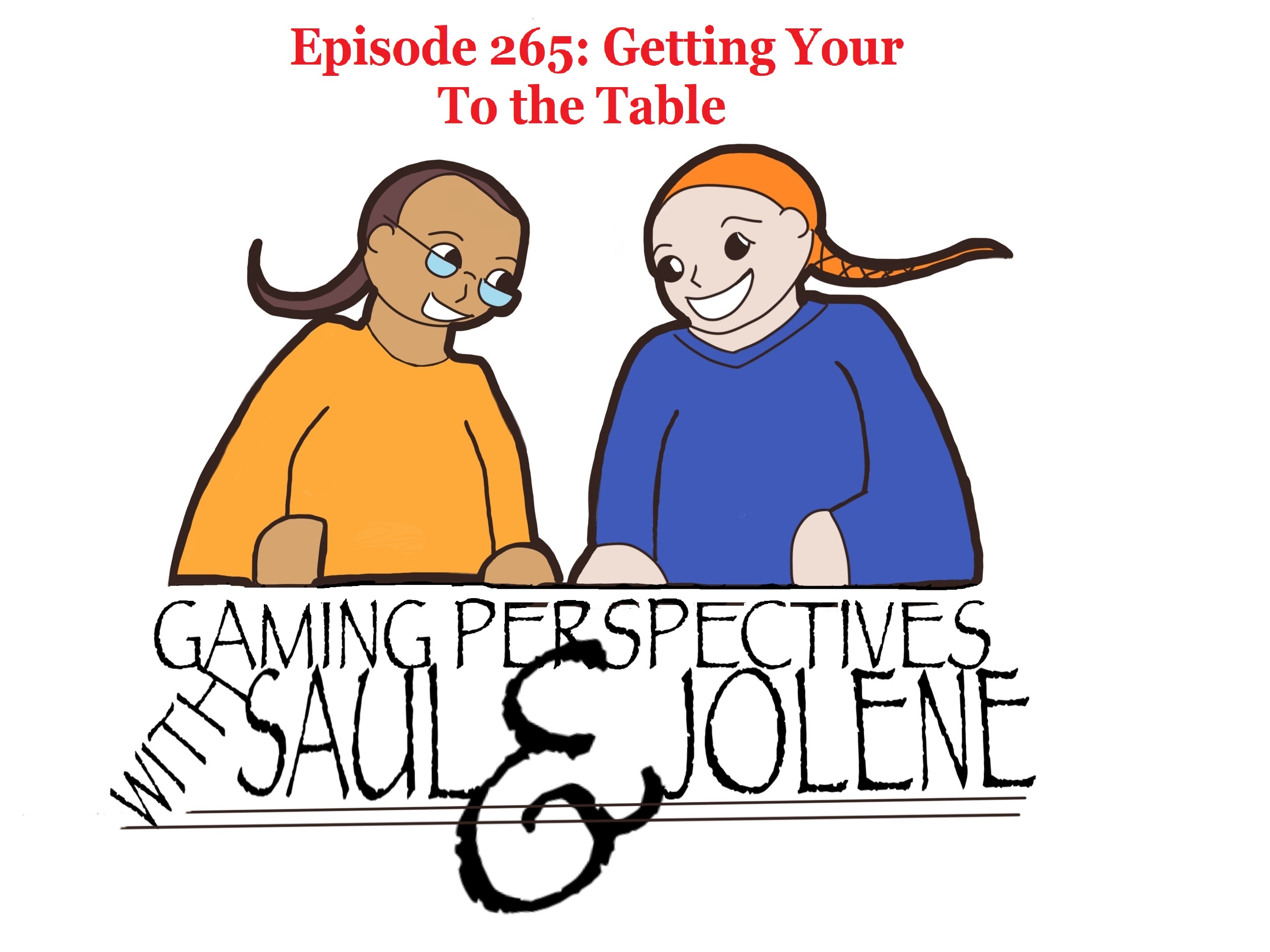 Episode 265: Getting Your Game to the Table, Gaming Perspectives with Saul and Jolene