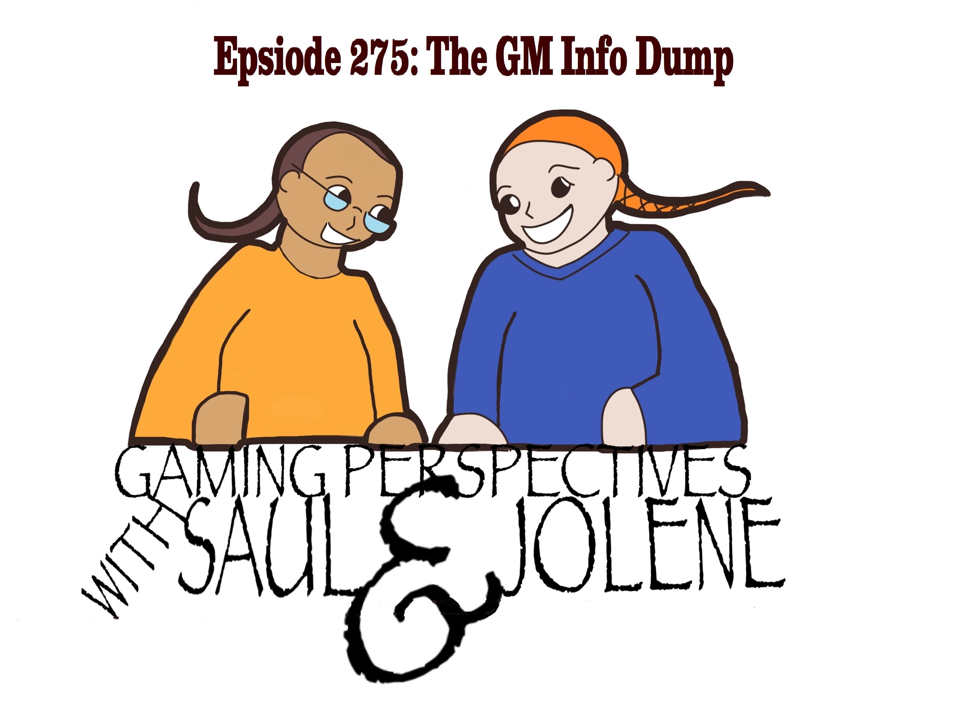 Episode 275: The GM Info Dump, Gaming Perspectives with Saul and Jolene