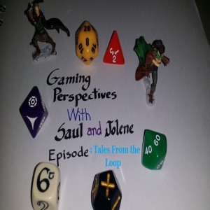 Gaming Perspectives with Saul and Jolene Episode Twenty-Seven: Tales From the Loop RPG