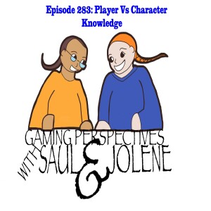 Episode 283: Player Vs Character Knowledge, Gaming Perspectives with Saul and Jolene