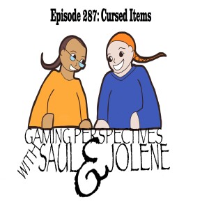 Episode 287: Cursed Items, Gaming Perspectives with Saul and Jolene