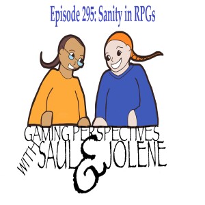 Episode 295: Sanity in RPGs, Gaming Perspectives with Saul and Jolene