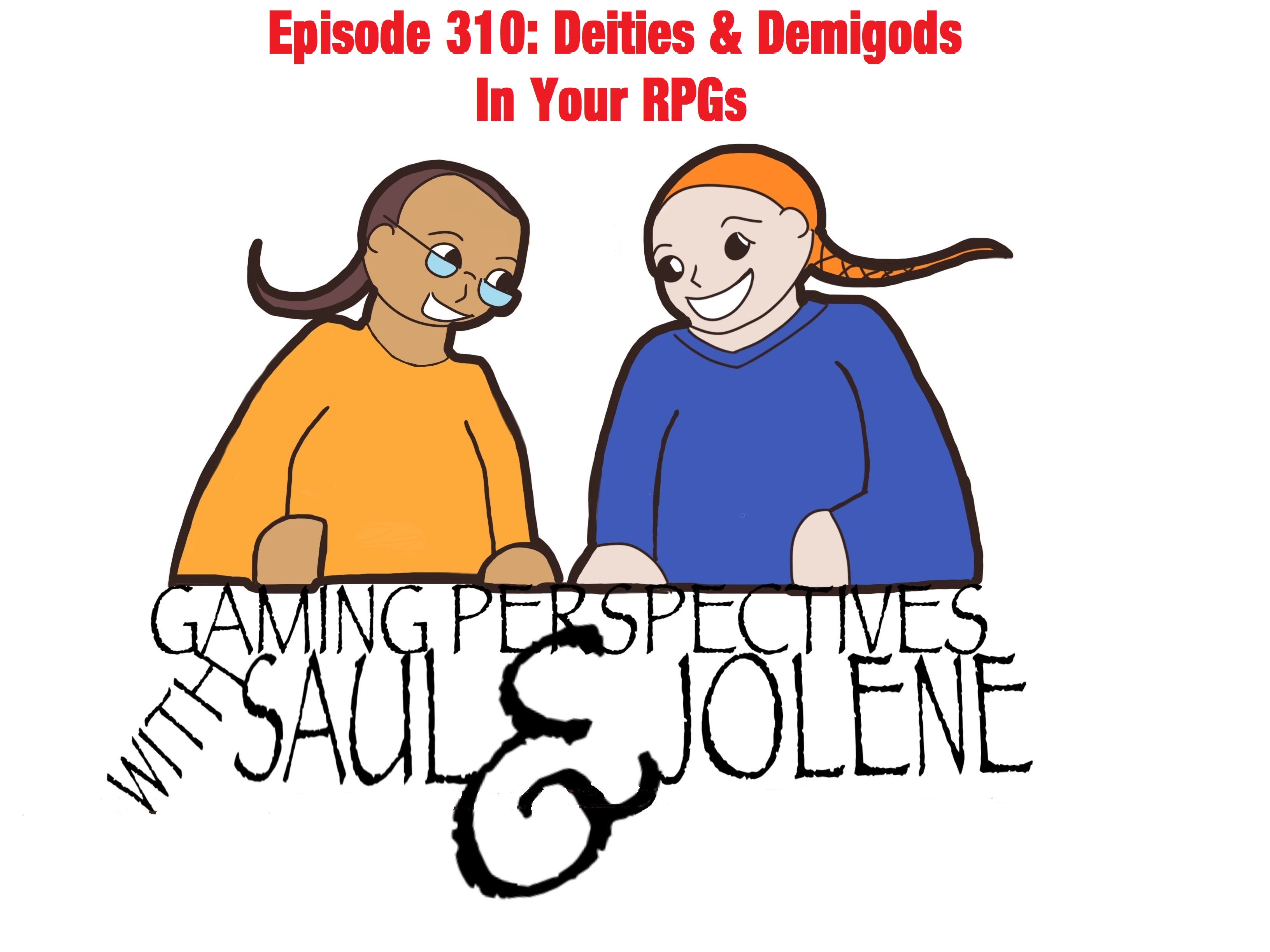 Episode 310: Deities and Demigods in Your Games, Gaming Perspectives with Saul and Jolene