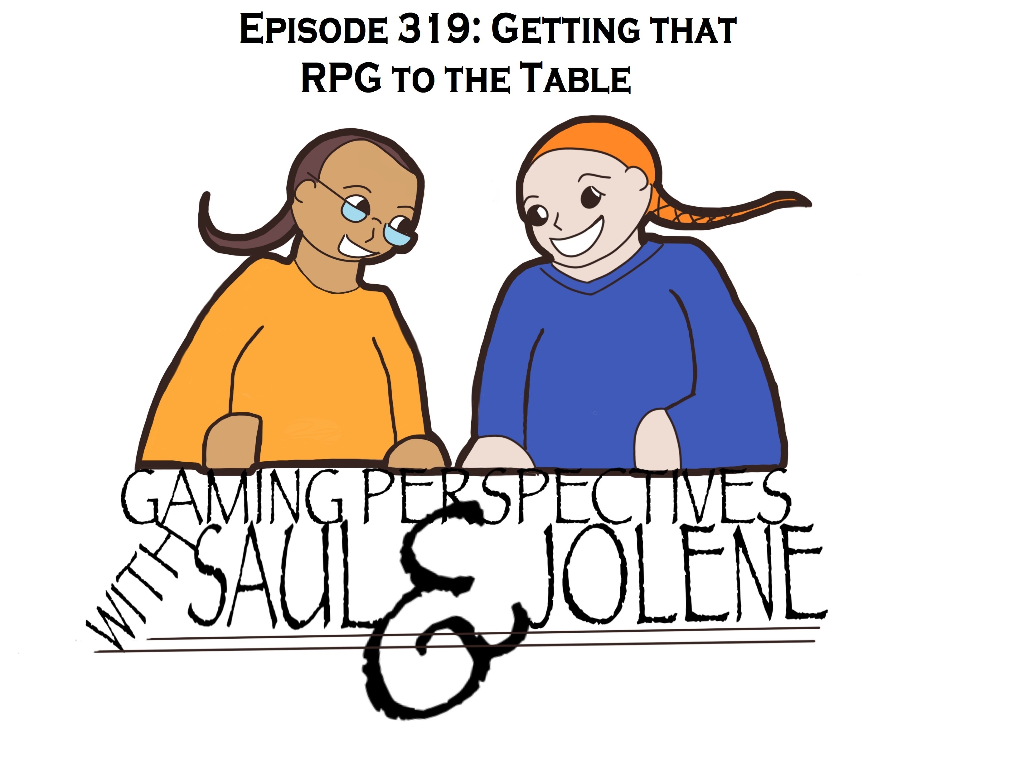Episode 319: Getting Those Games to the Table, Gaming Perspectives with Saul and Jolene