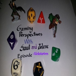 Gaming Perspectives with Saul and Jolene Episode Thirty-Two: Kickstarters