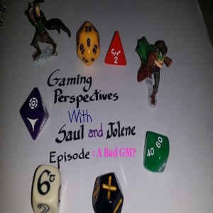Gaming Perspectives with Saul and Jolene Episode Forty Three: A Bad GM?