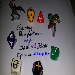 Gaming Perspectives with Saul and Jolene Episode 48: All Things Dice