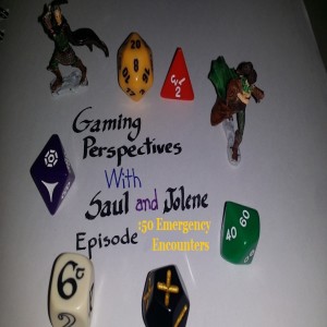 Gaming Perspectives with Saul and Jolene Episode Fifty: Emergency Encounters