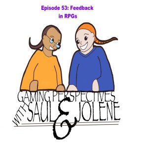 Gaming Perspectives with Saul and Jolene Episode 53: Feedback in RPGs