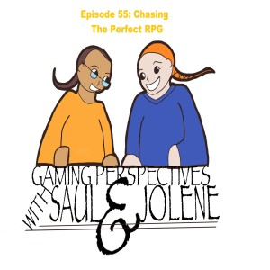 Gaming Perspectives With Saul and Jolene Episode 55: Chasing the Perfect RPG