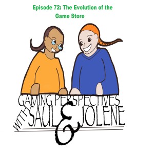 Gaming Perspectives with Saul and Jolene Episode 72: The Evolution of the Game Store