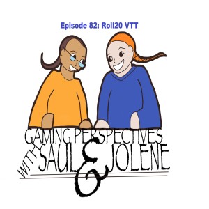 Gaming Perspectives With Saul and Jolene Episode 82: Roll20 VTT