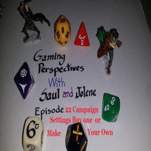 Gaming Perspectives with Saul and Jolene Episode Twenty Two: Campaign Settings, Buy One or Make Your Own