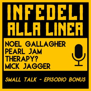 Small Talk – Noel bondiano, grunge dubbioso e rock irlandese (Episodio bonus)